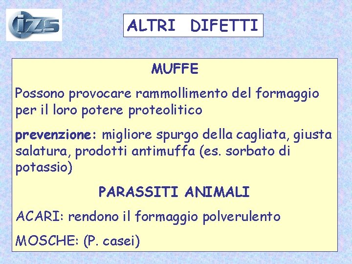 ALTRI DIFETTI MUFFE Possono provocare rammollimento del formaggio per il loro potere proteolitico prevenzione: