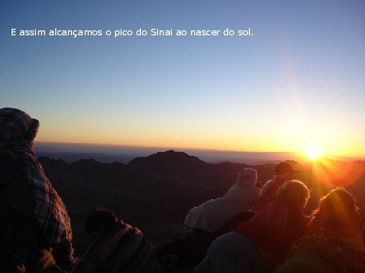 E assim alcançamos o pico do Sinai ao nascer do sol. E assim alcançamos o pico do Sinai ao nascer do sol.
