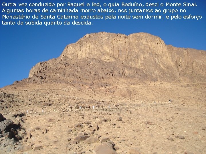 Outra vez conduzido por Raquel e Ied, o guia Beduíno, desci o Monte Sinai. Outra vez conduzido por Raquel e Ied, o guia Beduíno, desci o Monte Sinai.