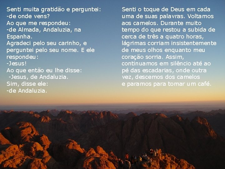 Senti muita gratidão e perguntei: -de onde vens? Ao que me respondeu: -de Almada, Senti muita gratidão e perguntei: -de onde vens? Ao que me respondeu: -de Almada,