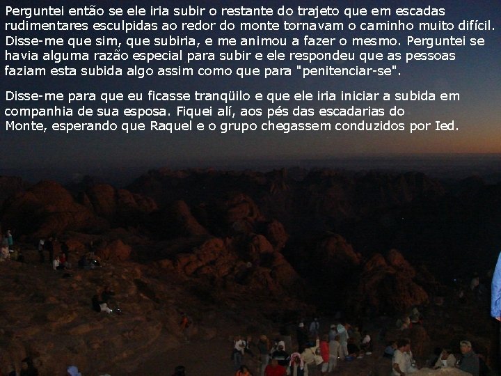 Perguntei então se ele iria subir o restante do trajeto que em escadas rudimentares Perguntei então se ele iria subir o restante do trajeto que em escadas rudimentares