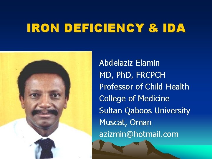 IRON DEFICIENCY & IDA Abdelaziz Elamin MD, Ph. D, FRCPCH Professor of Child Health