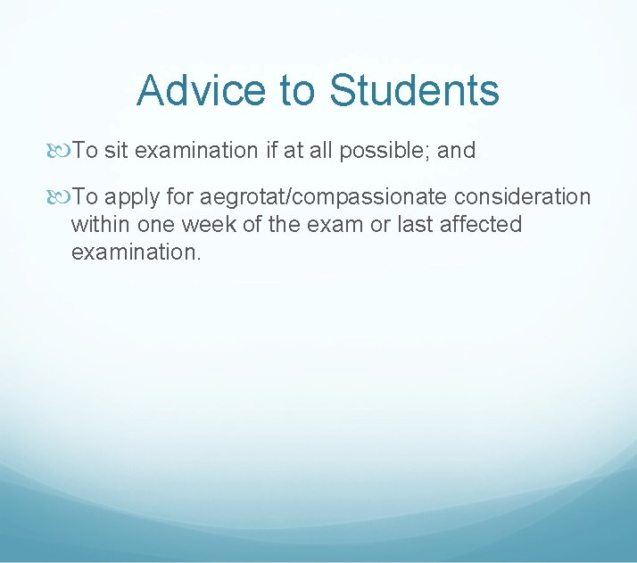 Advice to Students To sit examination if at all possible; and To apply for