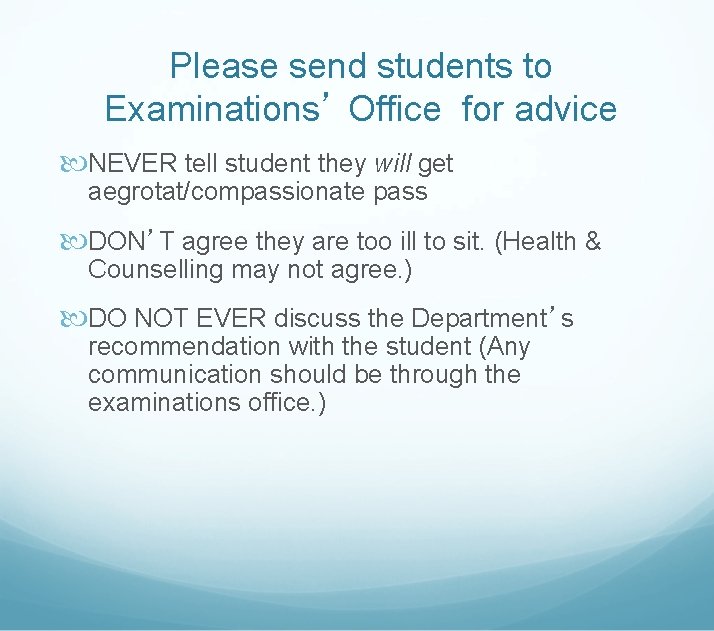 Please send students to Examinations’ Office for advice NEVER tell student they will get