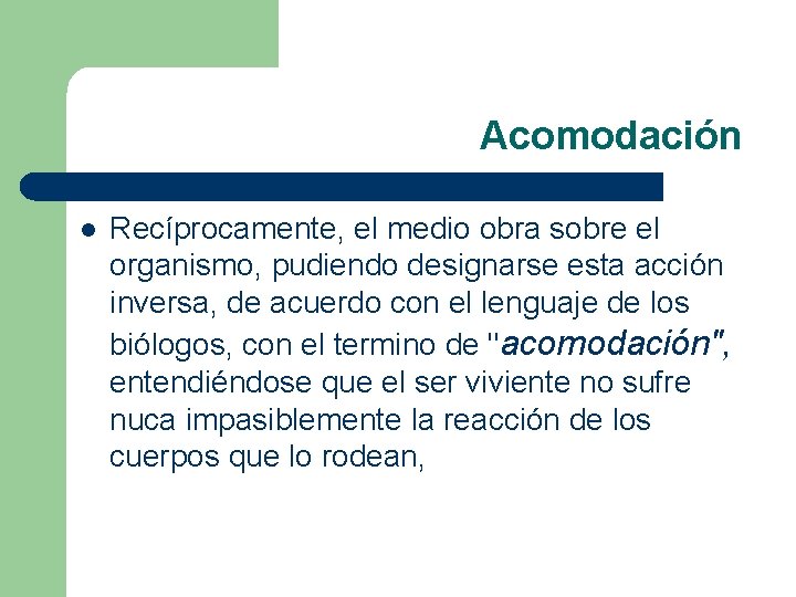 Acomodación l Recíprocamente, el medio obra sobre el organismo, pudiendo designarse esta acción inversa,