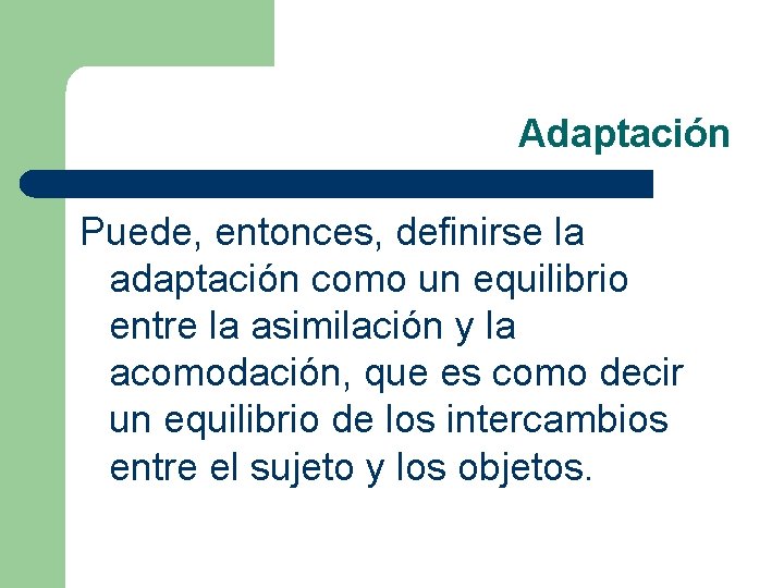 Adaptación Puede, entonces, definirse la adaptación como un equilibrio entre la asimilación y la