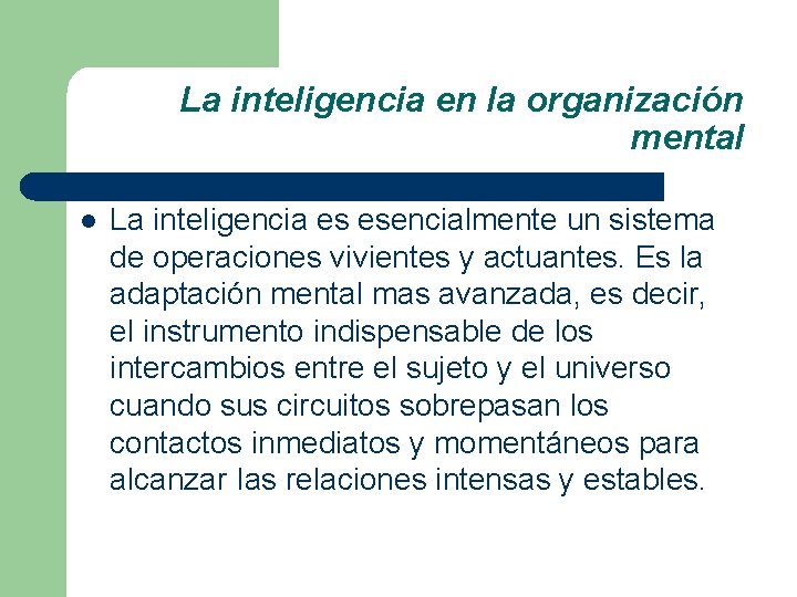 La inteligencia en la organización mental l La inteligencia es esencialmente un sistema de