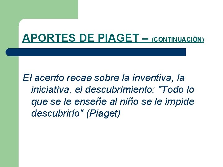 APORTES DE PIAGET – (CONTINUACIÓN) El acento recae sobre la inventiva, la iniciativa, el