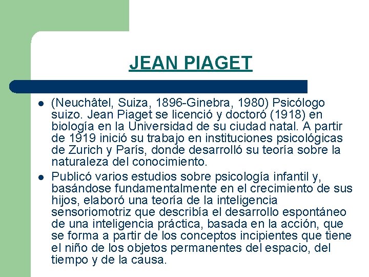 JEAN PIAGET l l (Neuchâtel, Suiza, 1896 -Ginebra, 1980) Psicólogo suizo. Jean Piaget se