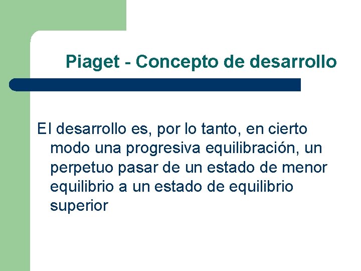 Piaget - Concepto de desarrollo EI desarrollo es, por lo tanto, en cierto modo