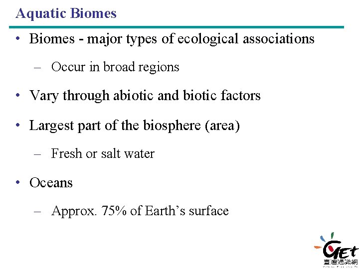 Aquatic Biomes • Biomes - major types of ecological associations – Occur in broad
