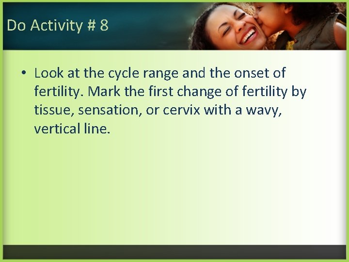 Do Activity # 8 • Look at the cycle range and the onset of