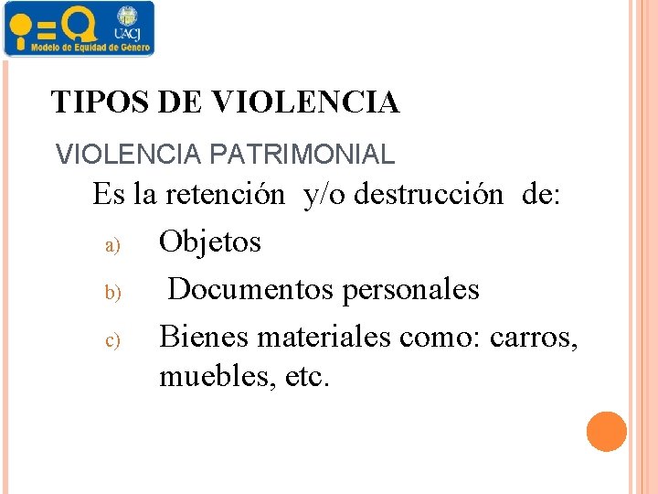 TIPOS DE VIOLENCIA PATRIMONIAL Es la retención y/o destrucción de: a) Objetos b) Documentos