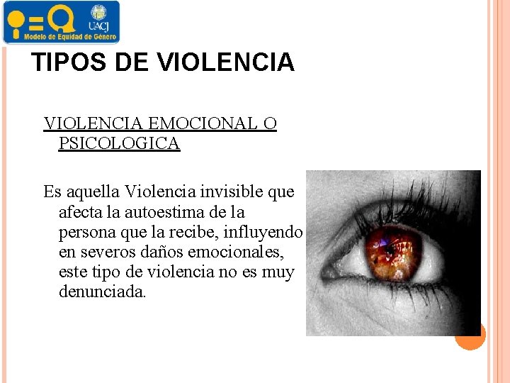 TIPOS DE VIOLENCIA EMOCIONAL O PSICOLOGICA Es aquella Violencia invisible que afecta la autoestima