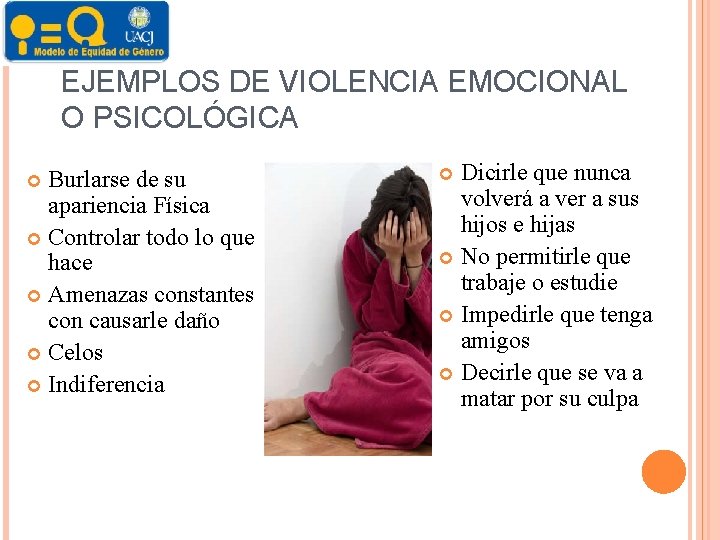 EJEMPLOS DE VIOLENCIA EMOCIONAL O PSICOLÓGICA Burlarse de su apariencia Física Controlar todo lo