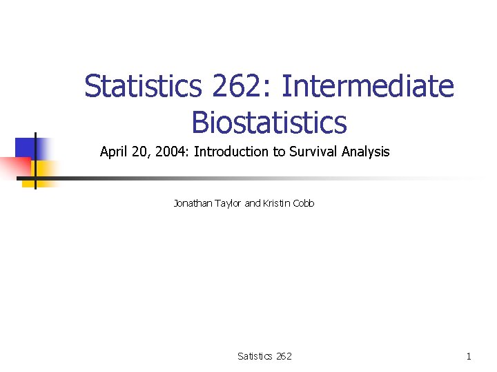 Statistics 262: Intermediate Biostatistics April 20, 2004: Introduction to Survival Analysis Jonathan Taylor and