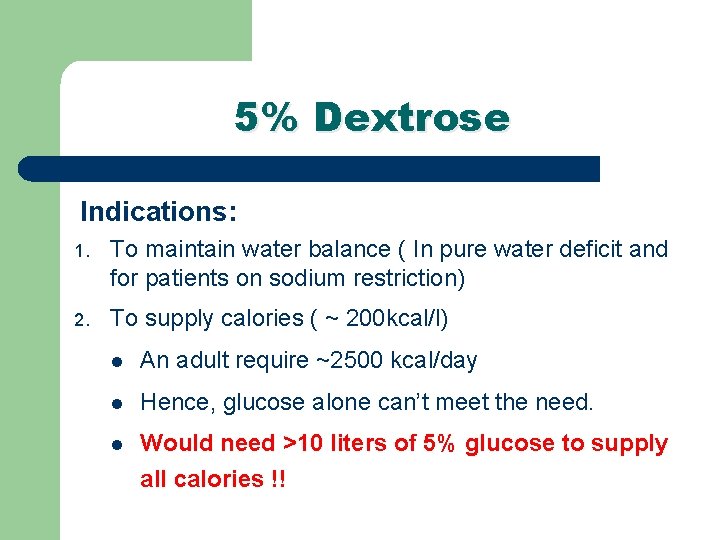 5% Dextrose Indications: 1. To maintain water balance ( In pure water deficit and 5% Dextrose Indications: 1. To maintain water balance ( In pure water deficit and