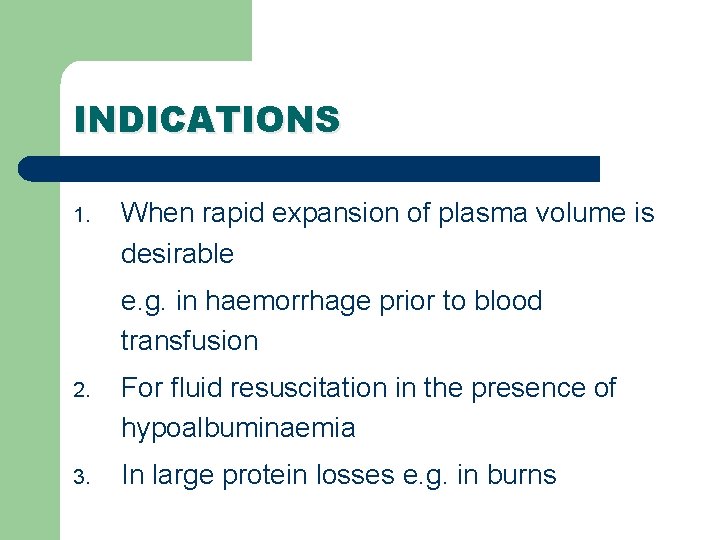 INDICATIONS 1. When rapid expansion of plasma volume is desirable e. g. in haemorrhage INDICATIONS 1. When rapid expansion of plasma volume is desirable e. g. in haemorrhage
