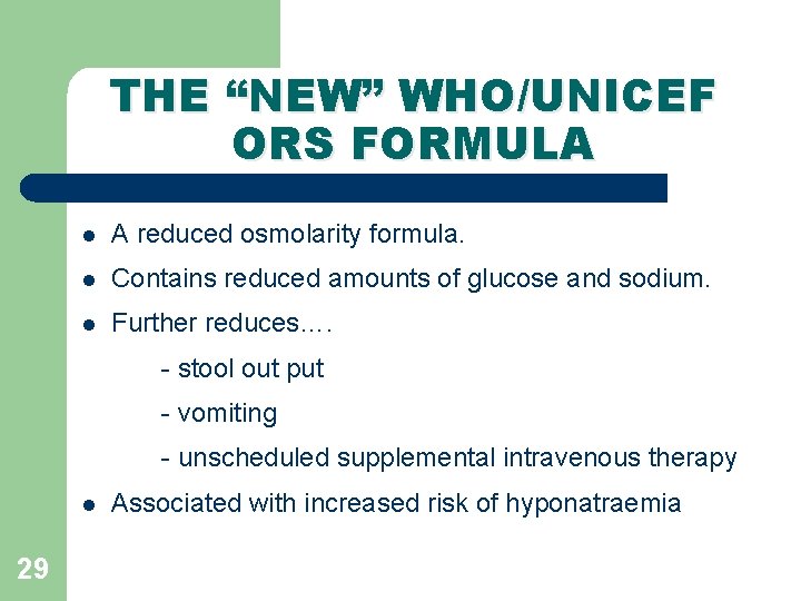 THE “NEW” WHO/UNICEF ORS FORMULA l A reduced osmolarity formula. l Contains reduced amounts THE “NEW” WHO/UNICEF ORS FORMULA l A reduced osmolarity formula. l Contains reduced amounts