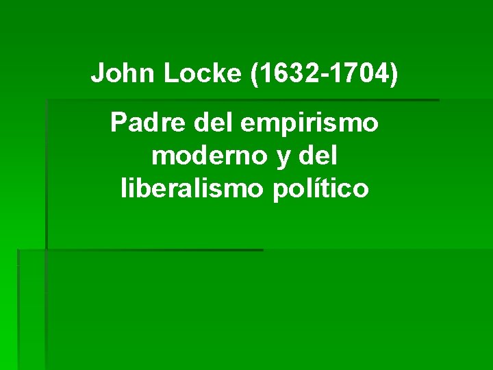 John Locke (1632 -1704) Padre del empirismo moderno y del liberalismo político 