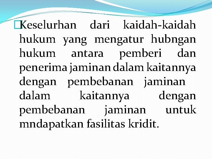 �Keselurhan dari kaidah-kaidah hukum yang mengatur hubngan hukum antara pemberi dan penerima jaminan dalam