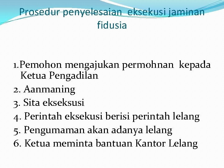 Prosedur penyelesaian eksekusi jaminan fidusia 1. Pemohon mengajukan permohnan kepada Ketua Pengadilan 2. Aanmaning