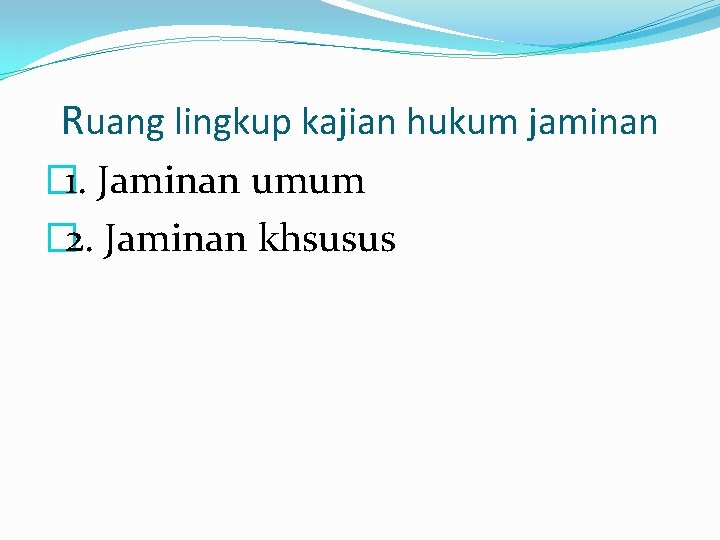 Ruang lingkup kajian hukum jaminan � 1. Jaminan umum � 2. Jaminan khsusus 