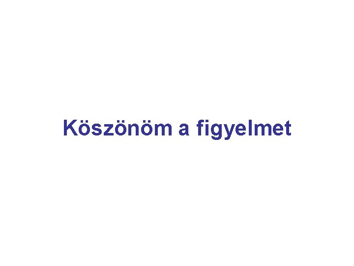 Köszönöm a figyelmet 