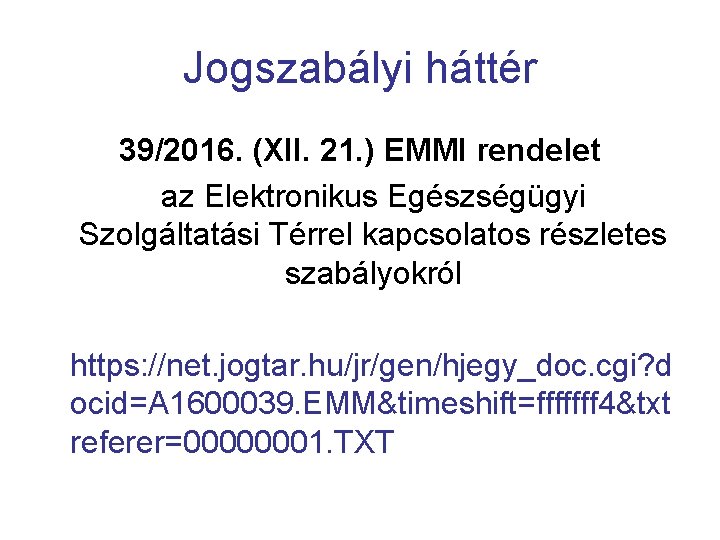 Jogszabályi háttér 39/2016. (XII. 21. ) EMMI rendelet az Elektronikus Egészségügyi Szolgáltatási Térrel kapcsolatos