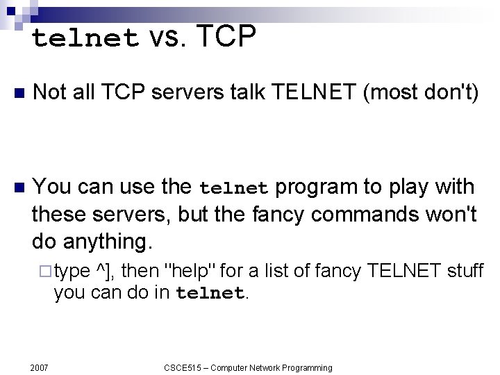 telnet vs. TCP n Not all TCP servers talk TELNET (most don't) n You