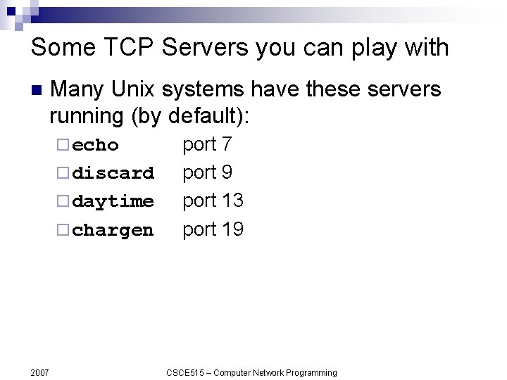 Some TCP Servers you can play with n Many Unix systems have these servers