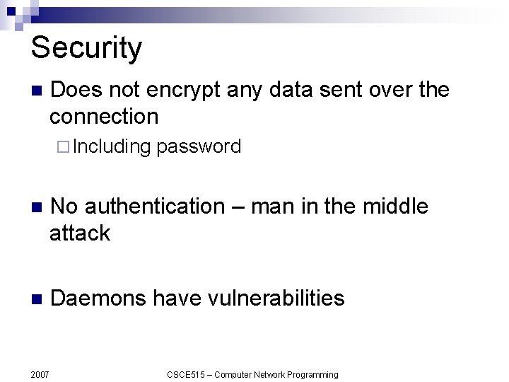 Security n Does not encrypt any data sent over the connection ¨ Including password