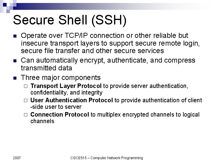 Secure Shell (SSH) n n n Operate over TCP/IP connection or other reliable but