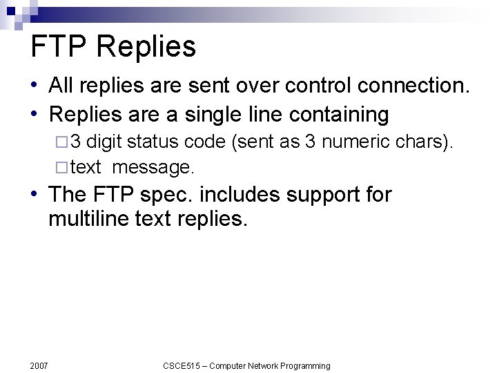 FTP Replies • All replies are sent over control connection. • Replies are a