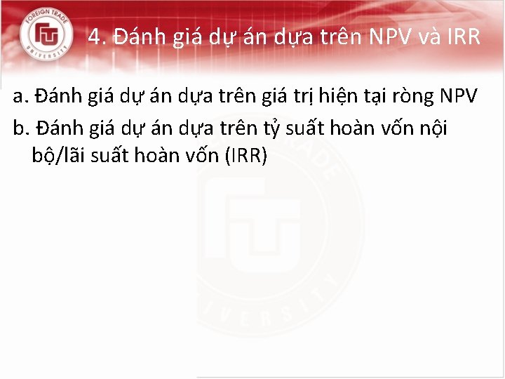 4. Đánh giá dự án dựa trên NPV và IRR a. Đánh giá dự