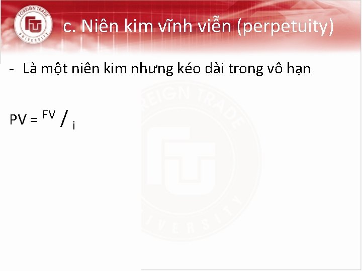 c. Niên kim vĩnh viễn (perpetuity) - Là một niên kim nhưng kéo dài
