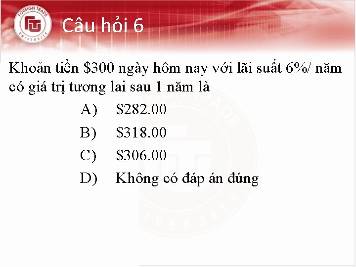 Câu hỏi 6 Khoản tiền $300 ngày hôm nay với lãi suất 6%/ năm