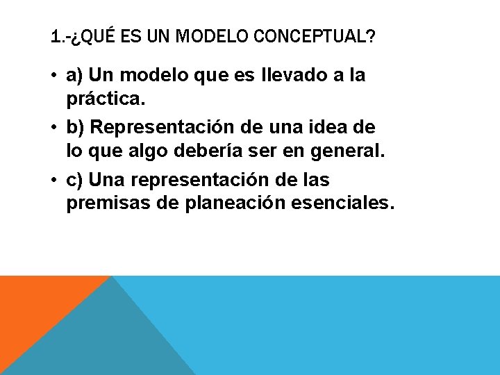 1. -¿QUÉ ES UN MODELO CONCEPTUAL? • a) Un modelo que es llevado a 1. -¿QUÉ ES UN MODELO CONCEPTUAL? • a) Un modelo que es llevado a