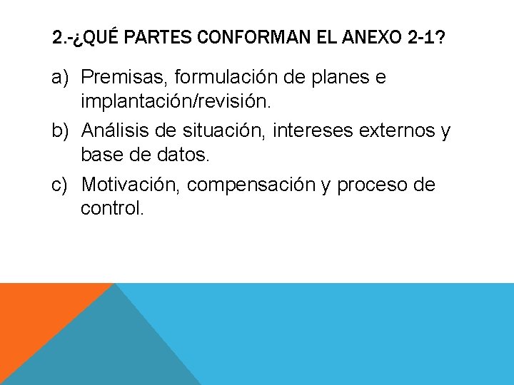 2. -¿QUÉ PARTES CONFORMAN EL ANEXO 2 -1? a) Premisas, formulación de planes e 2. -¿QUÉ PARTES CONFORMAN EL ANEXO 2 -1? a) Premisas, formulación de planes e