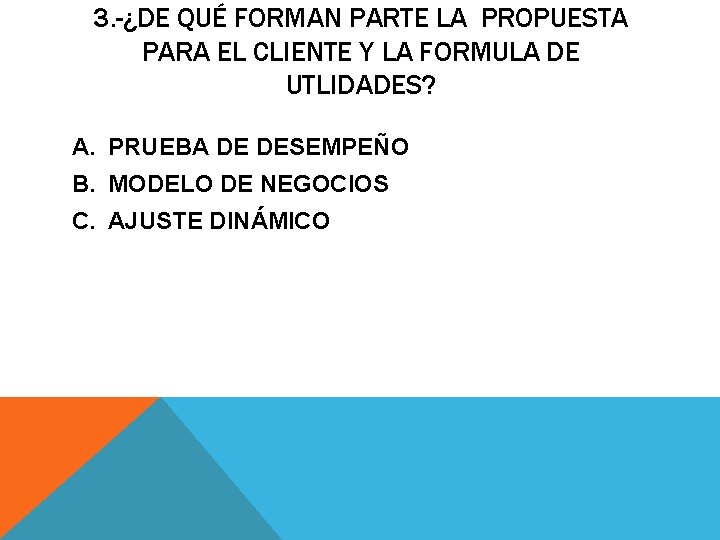 3. -¿DE QUÉ FORMAN PARTE LA PROPUESTA PARA EL CLIENTE Y LA FORMULA DE 3. -¿DE QUÉ FORMAN PARTE LA PROPUESTA PARA EL CLIENTE Y LA FORMULA DE