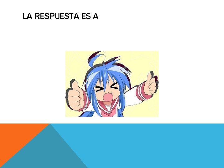 LA RESPUESTA ES A LA RESPUESTA ES A