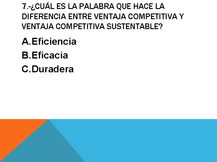 7. -¿CUÁL ES LA PALABRA QUE HACE LA DIFERENCIA ENTRE VENTAJA COMPETITIVA Y VENTAJA 7. -¿CUÁL ES LA PALABRA QUE HACE LA DIFERENCIA ENTRE VENTAJA COMPETITIVA Y VENTAJA