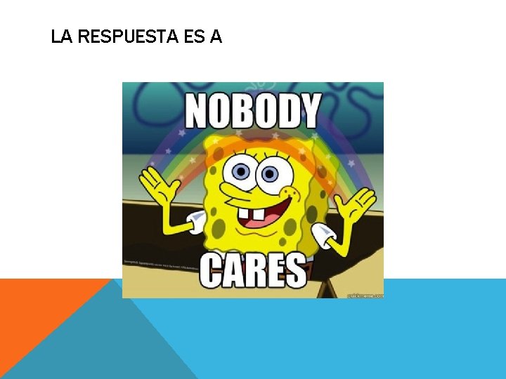 LA RESPUESTA ES A LA RESPUESTA ES A
