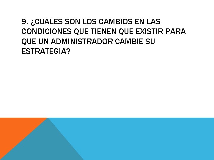 9. ¿CUALES SON LOS CAMBIOS EN LAS CONDICIONES QUE TIENEN QUE EXISTIR PARA QUE 9. ¿CUALES SON LOS CAMBIOS EN LAS CONDICIONES QUE TIENEN QUE EXISTIR PARA QUE
