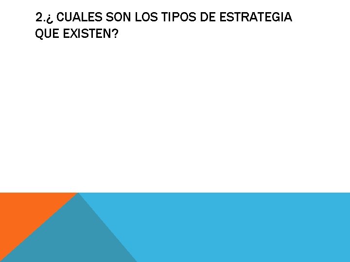 2. ¿ CUALES SON LOS TIPOS DE ESTRATEGIA QUE EXISTEN? 2. ¿ CUALES SON LOS TIPOS DE ESTRATEGIA QUE EXISTEN?