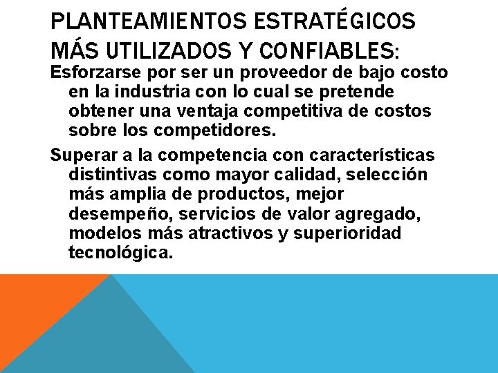 PLANTEAMIENTOS ESTRATÉGICOS MÁS UTILIZADOS Y CONFIABLES: Esforzarse por ser un proveedor de bajo costo PLANTEAMIENTOS ESTRATÉGICOS MÁS UTILIZADOS Y CONFIABLES: Esforzarse por ser un proveedor de bajo costo