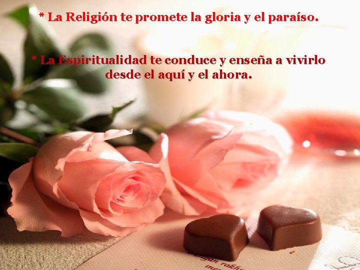 * La Religión te promete la gloria y el paraíso. * La Espiritualidad te