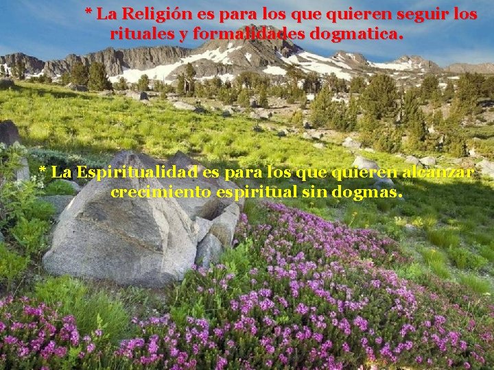 * La Religión es para los que quieren seguir los rituales y formalidades dogmatica.