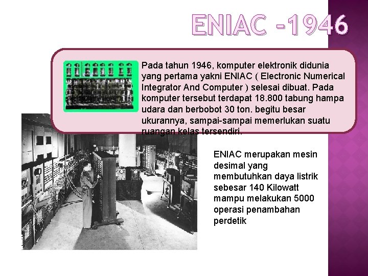 ENIAC -1946 Pada tahun 1946, komputer elektronik didunia yang pertama yakni ENIAC ( Electronic