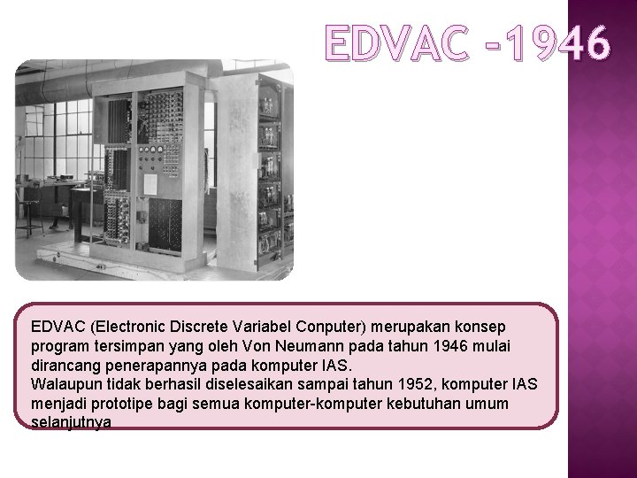 EDVAC -1946 EDVAC (Electronic Discrete Variabel Conputer) merupakan konsep program tersimpan yang oleh Von